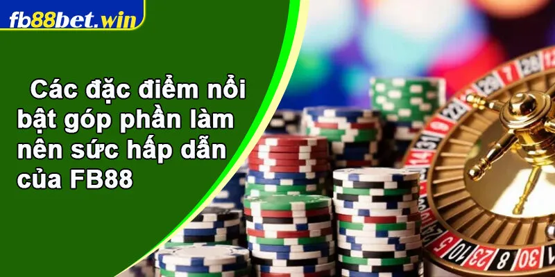 Các đặc điểm nổi bật góp phần làm nên sức hấp dẫn của FB88