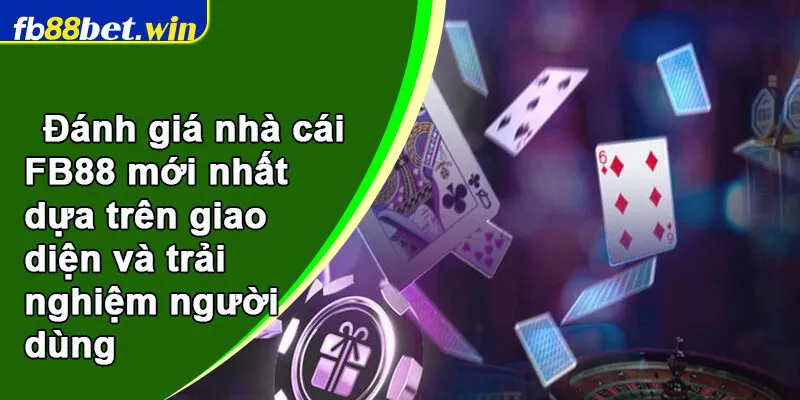 Đánh giá nhà cái FB88 mới nhất dựa trên giao diện và trải nghiệm người dùng