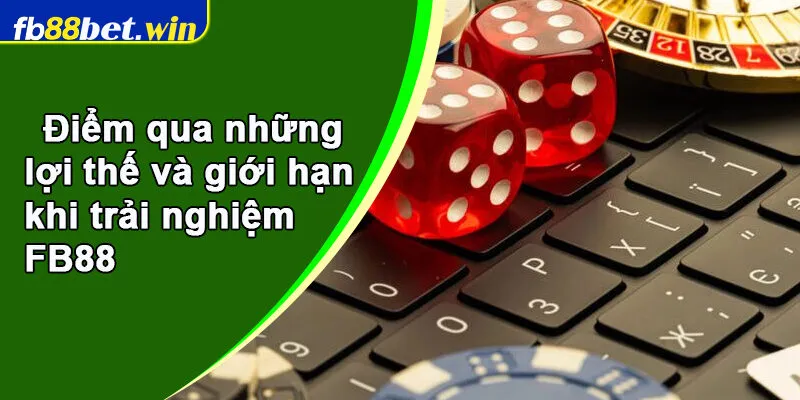 Điểm qua những lợi thế và giới hạn khi trải nghiệm FB88