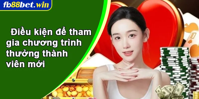 Điều kiện để tham gia chương trình thưởng thành viên mới