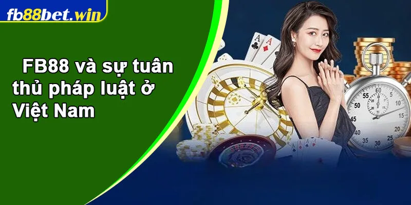 FB88 và sự tuân thủ pháp luật ở Việt Nam