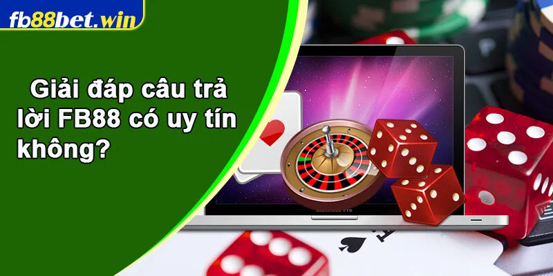 Giải đáp câu trả lời FB88 có uy tín không?