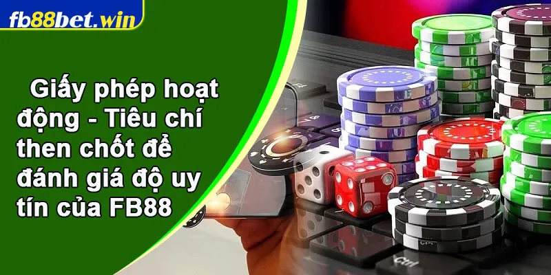 Giấy phép hoạt động - Tiêu chí then chốt để đánh giá độ uy tín của FB88