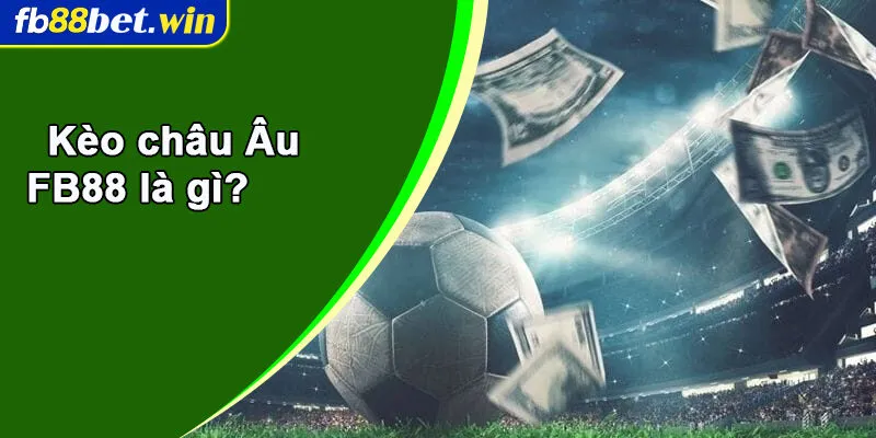 Kèo châu Âu FB88 là gì?