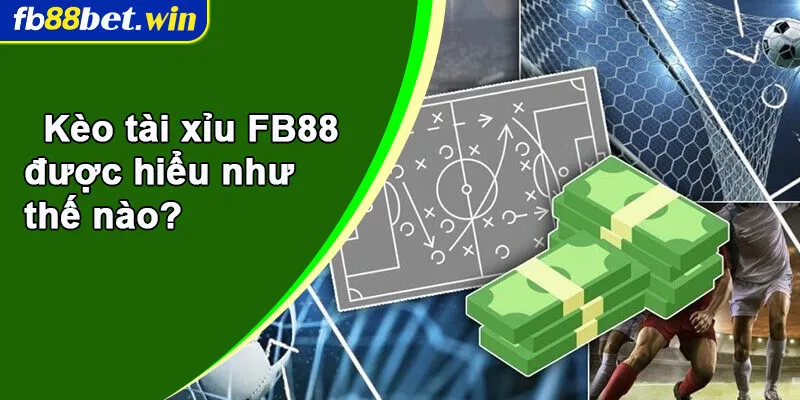 Kèo tài xỉu FB88 được hiểu như thế nào?