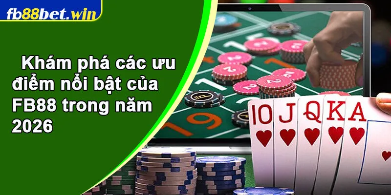 Khám phá các ưu điểm nổi bật của FB88 trong năm 2026