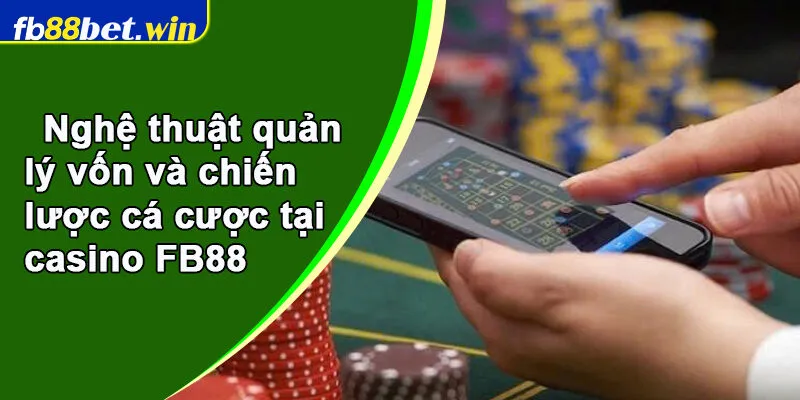 Nghệ thuật quản lý vốn và chiến lược cá cược tại casino FB88
