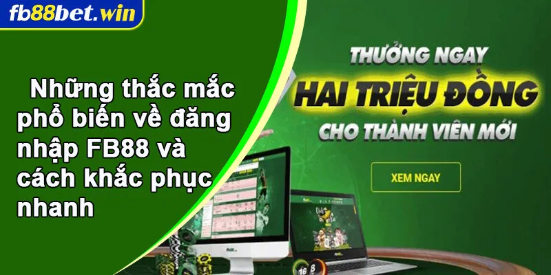 Những thắc mắc phổ biến về đăng nhập FB88 và cách khắc phục nhanh