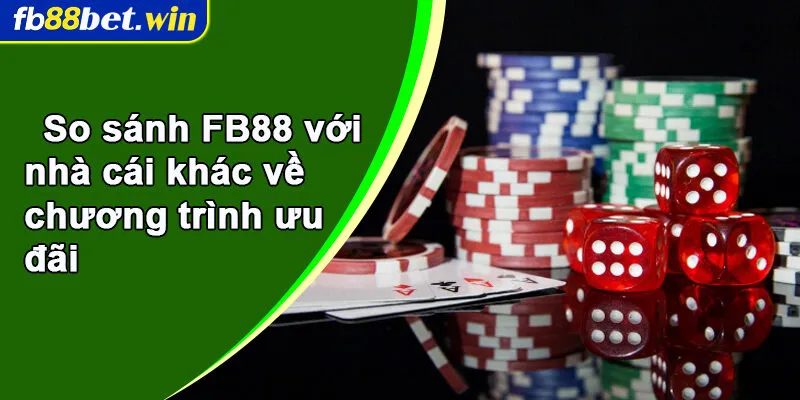 So sánh FB88 với nhà cái khác về chương trình ưu đãi
