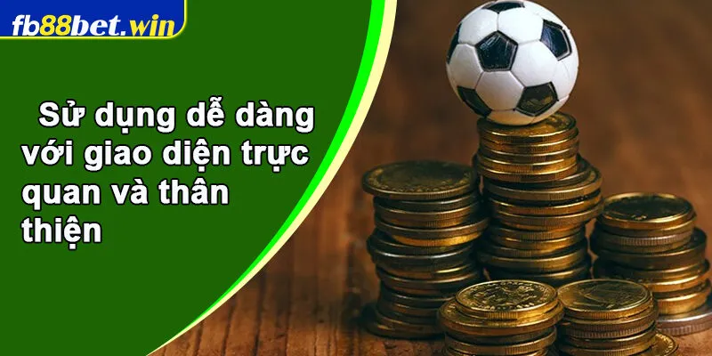 Sử dụng dễ dàng với giao diện trực quan và thân thiện